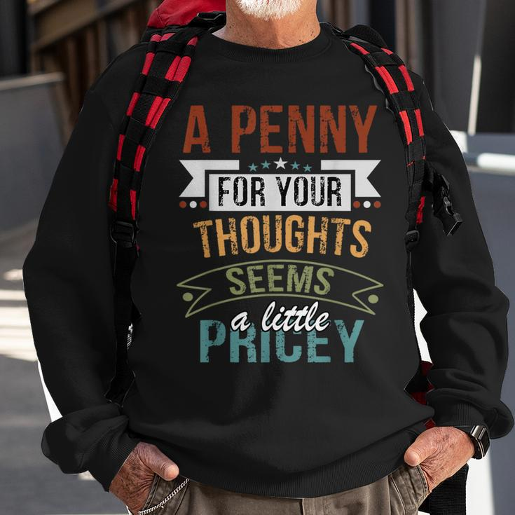 A Penny For Your Thoughts Seems A Little Pricey Joke Sweatshirt Gifts for Old Men