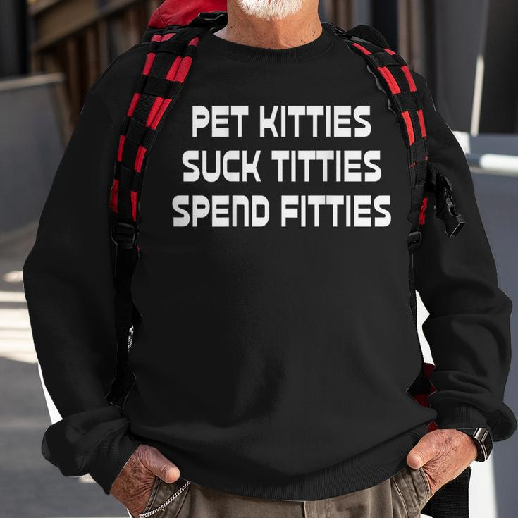 Pet Kitties Suck Titties Spend Fitties Funny Back Graphic Sweatshirt Gifts for Old Men