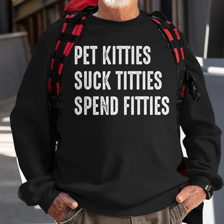 Pet Kitties Suck Titties Spend Fitties Sweatshirt Gifts for Old Men