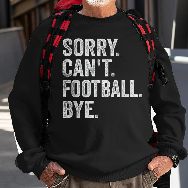 Sorry Can't Football Bye Quote Fan Football Player Sweatshirt Gifts for Old Men