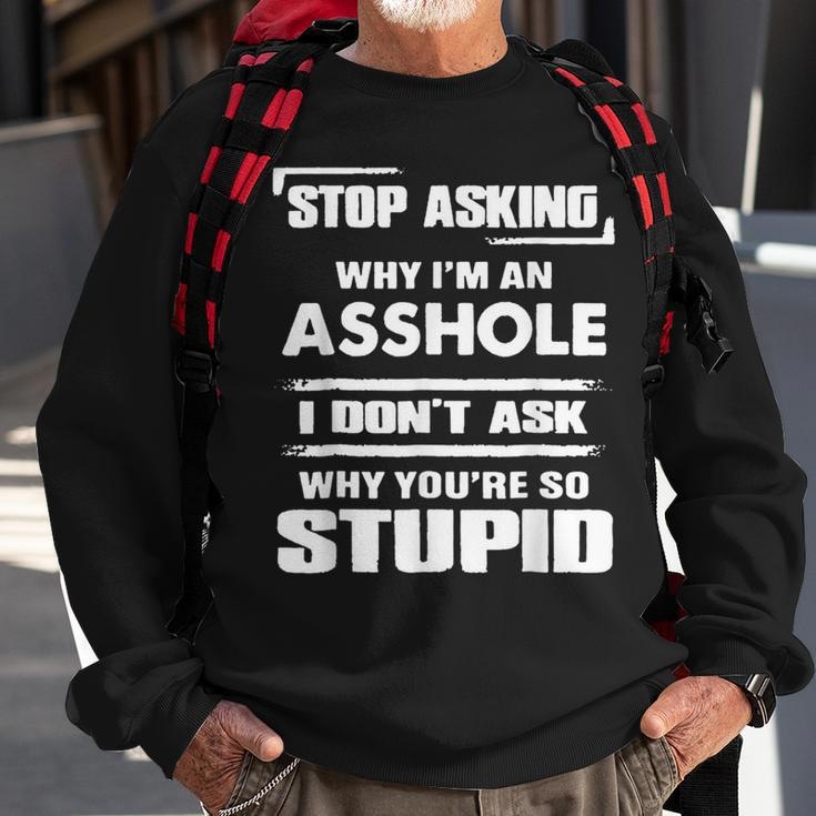 Stop Asking Why Im An Asshole Sweatshirt Gifts for Old Men