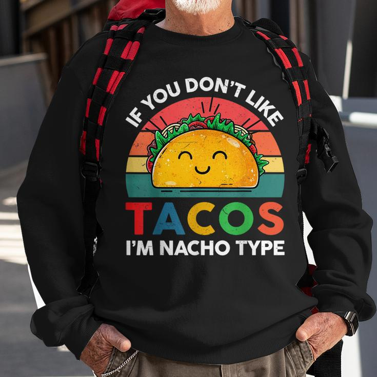 Taco If You Dont Like Tacos Im Nacho Type Funny Sweatshirt Gifts for Old Men