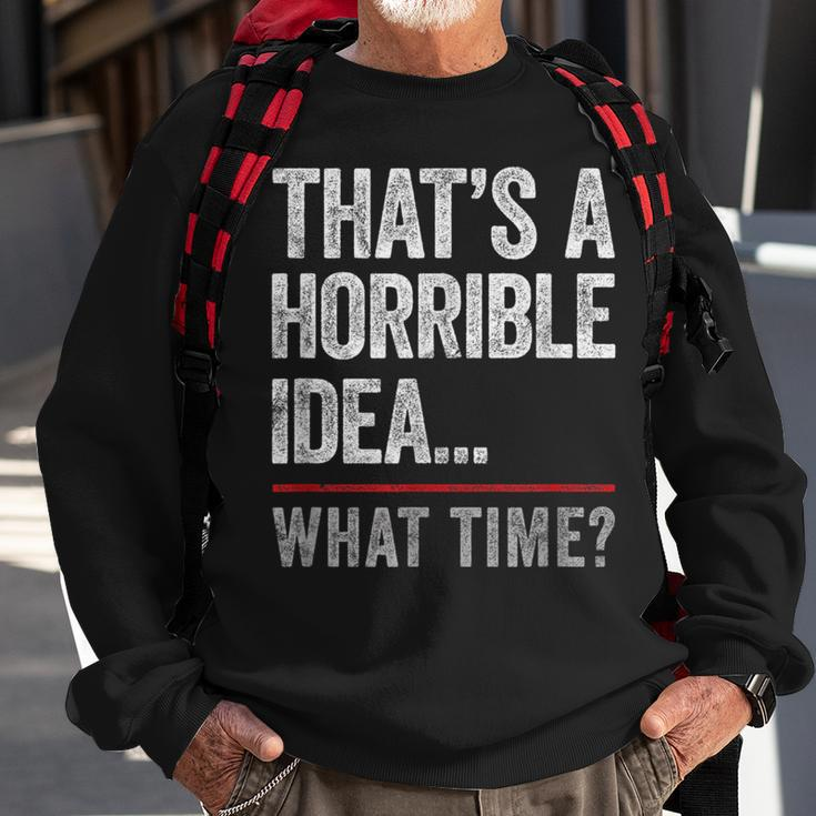 Thats A Horrible Idea What Time Funny Bad Idea Influence Sweatshirt Gifts for Old Men