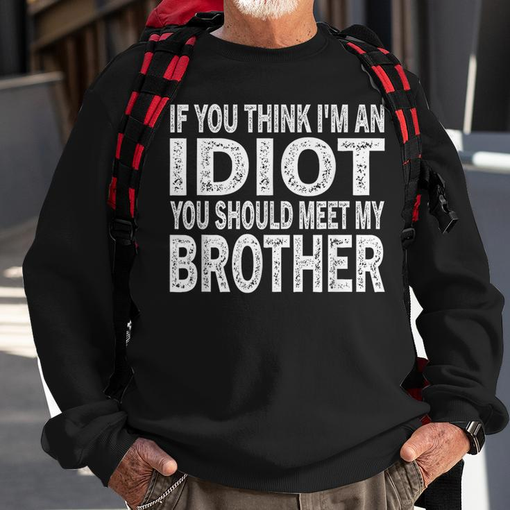 If You Think I Am An Idiot You Should Meet My Brother Sweatshirt Gifts for Old Men