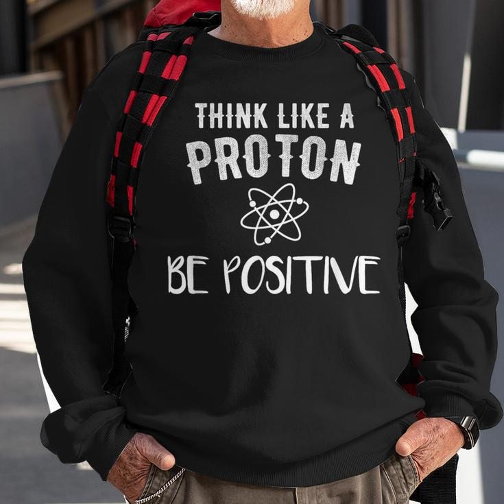 Think Like A Proton Be Positive Science Motivational Sweatshirt Gifts for Old Men