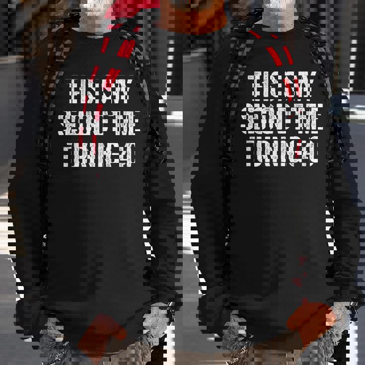This My Second Time Turning 40 Funny 80Th Birthday Old Gift 80Th Birthday Funny Gifts Sweatshirt Gifts for Old Men