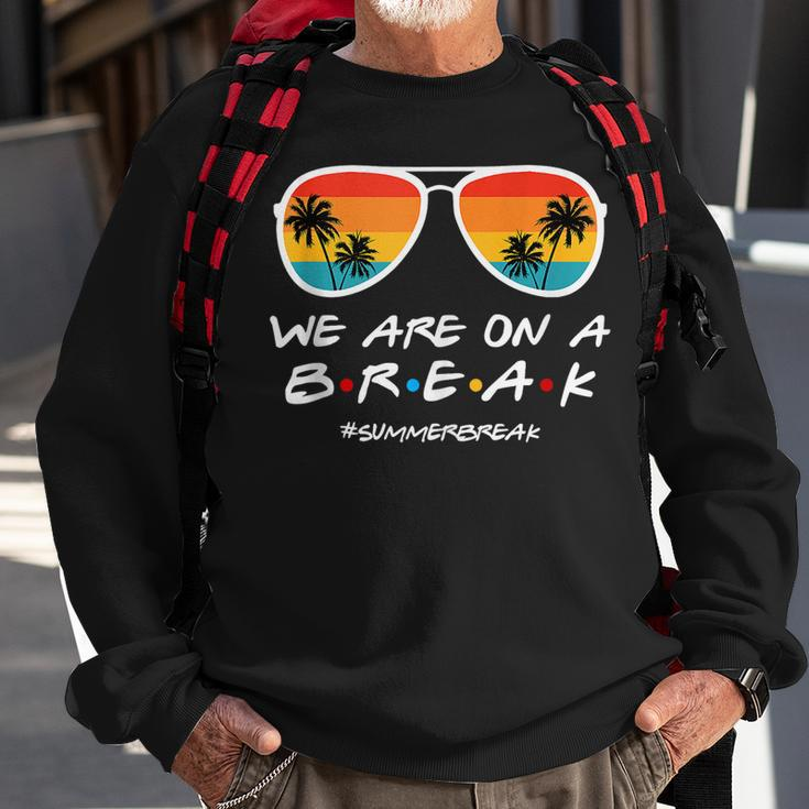 We Are On A Break Summer Break Sunglasses Last Day Of School Sweatshirt Gifts for Old Men