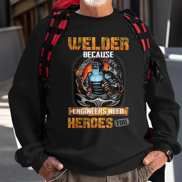 Welder Because Engineers Need Heroes Too Sweatshirt Gifts for Old Men