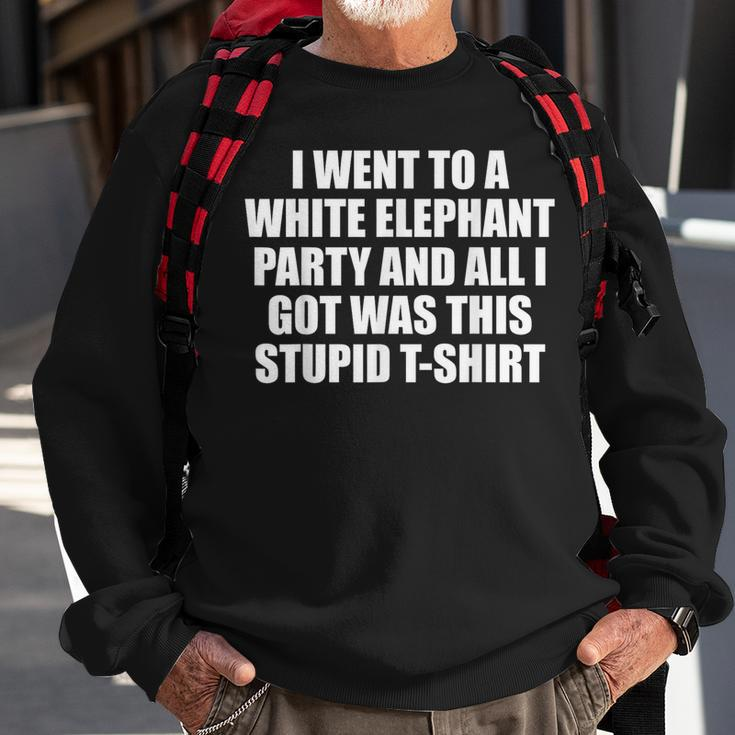 I Went To White Elephant Party And Got This Stupid Sweatshirt Gifts for Old Men