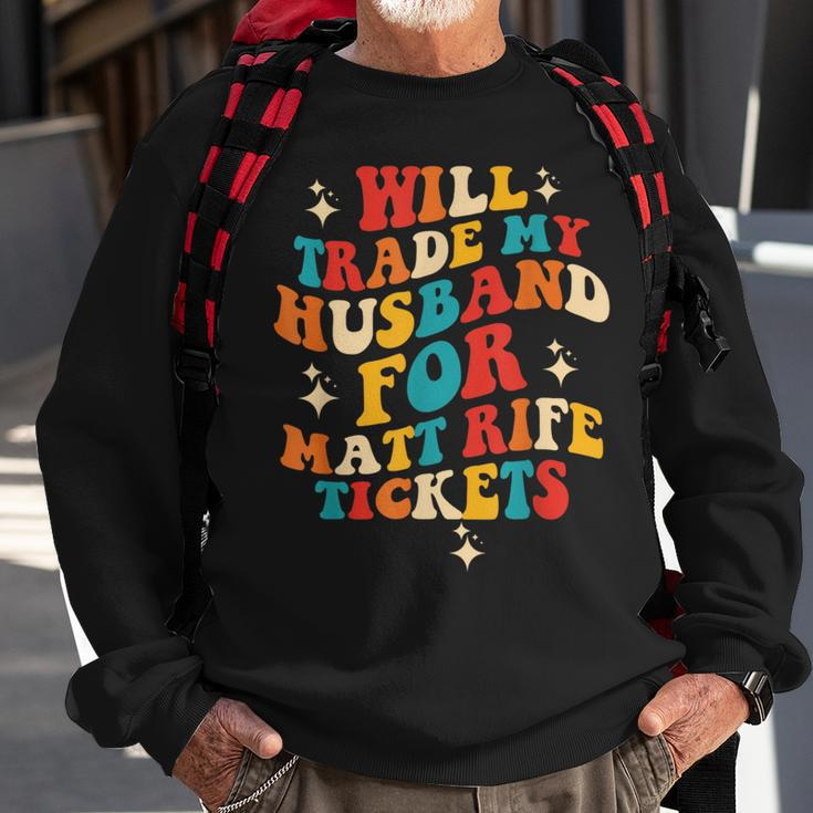 Will Trade My Husband For Matt Rife Tickets Quote Sweatshirt Gifts for Old Men