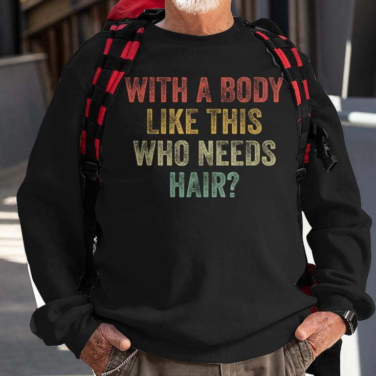 With A Body Like This Who Needs Hair Bald Woman Bald Man Sweatshirt Gifts for Old Men