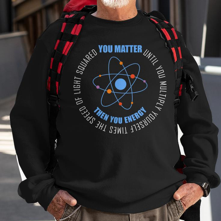 You Matter You Energy Funny Physics Science Sweatshirt Gifts for Old Men