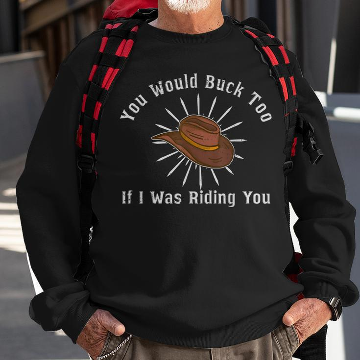 You Would Buck Too If I Was Riding You Cowgirl Rodeo Women Sweatshirt Gifts for Old Men
