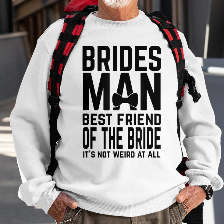 Bridesman Best Friend Of The Bride Not Weird Funny Slogan Bestie Funny Gifts Sweatshirt Gifts for Old Men