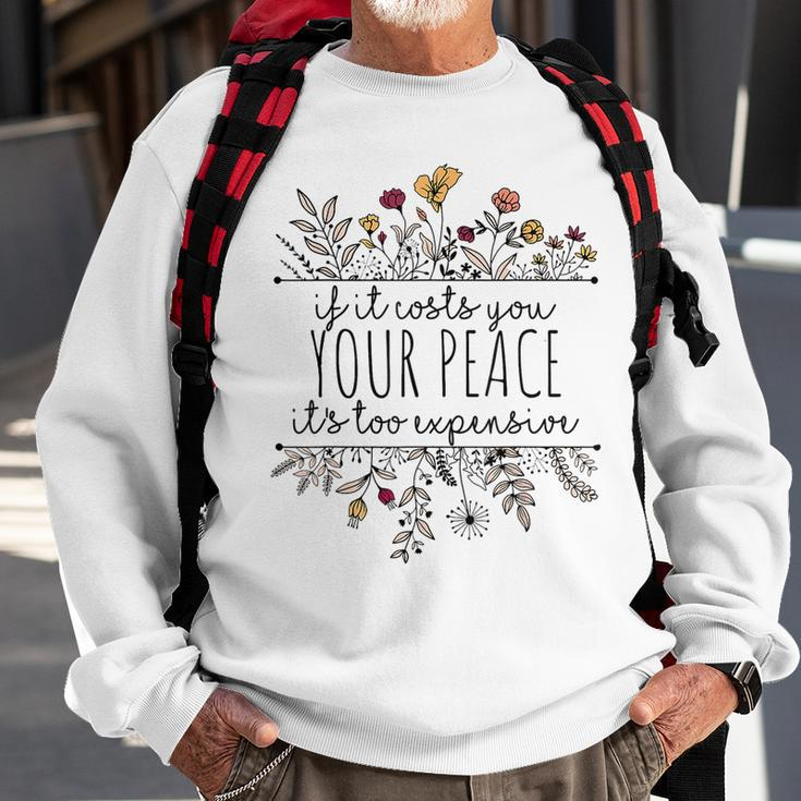 If It Costs You Your Peace Its Too Expensive Sweatshirt Gifts for Old Men