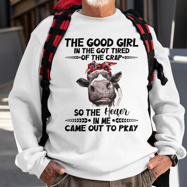 Cow The Good Girl In Me Got Tired Of The Crap Came Out To Sweatshirt Gifts for Old Men
