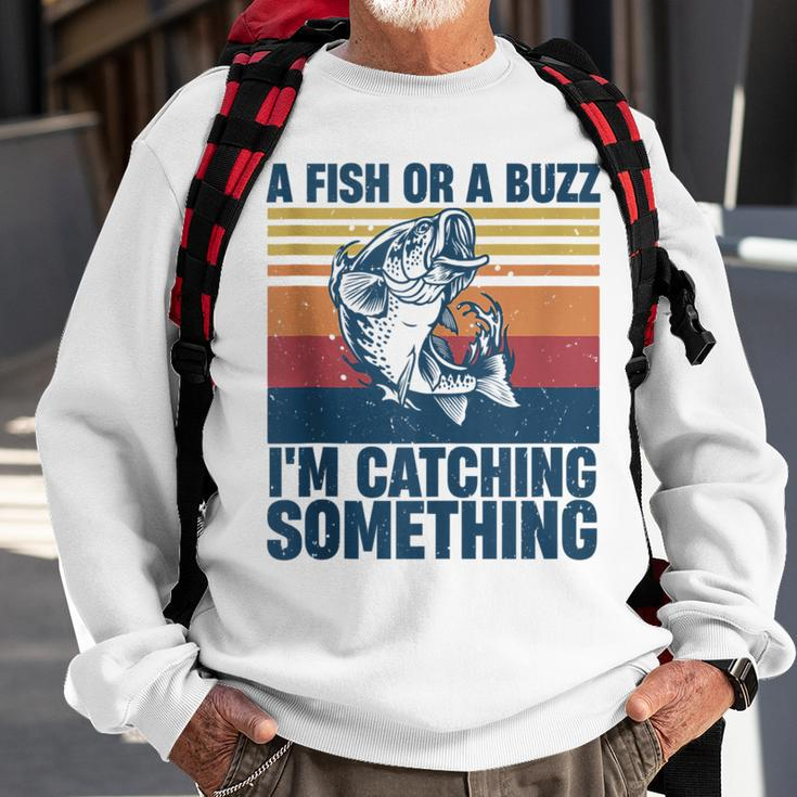 Fisherman Fishing A Fish Or A Buzz Im Catching Something Sweatshirt Gifts for Old Men