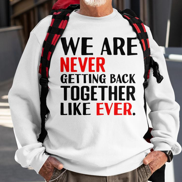 We Are Never Getting Back Together Like Ever For Men Sweatshirt Gifts for Old Men