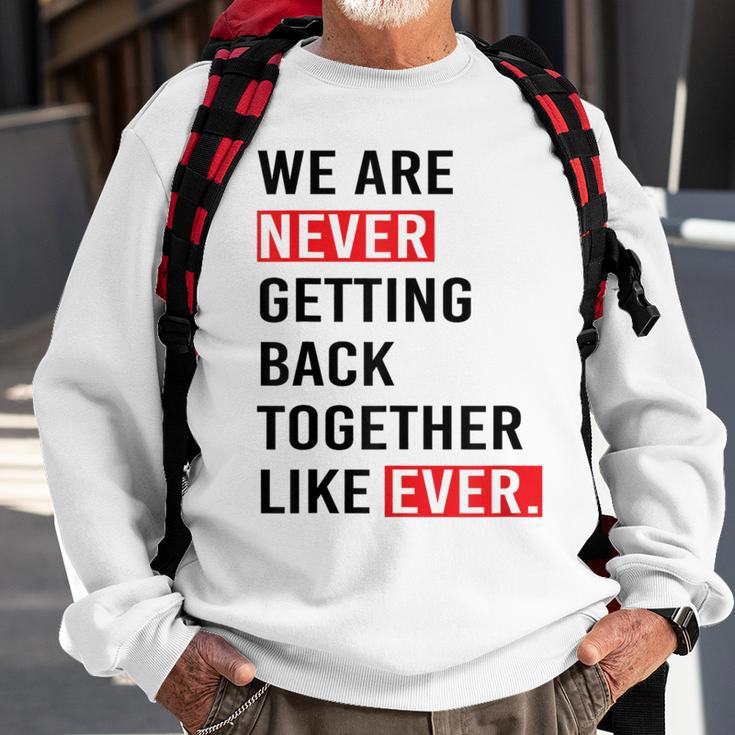 We Are Never Getting Back Together Like Ever Sweatshirt Gifts for Old Men