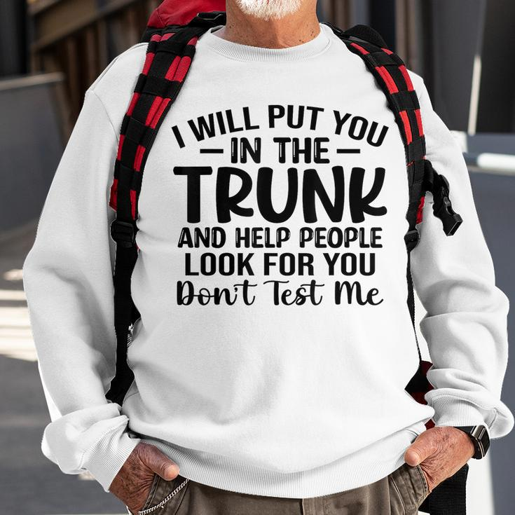 I Will Put You In The Trunk Sweatshirt Gifts for Old Men
