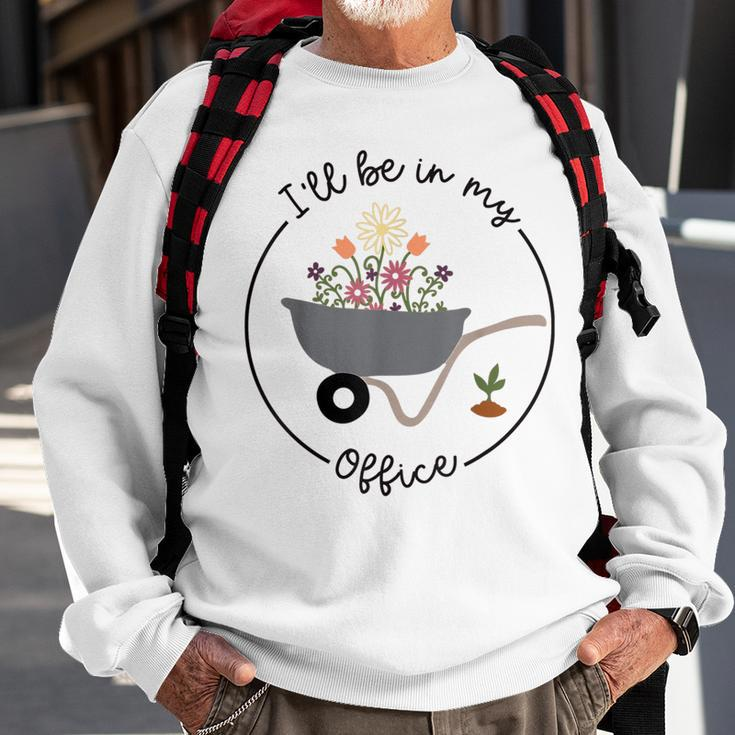 Ill Be In My Office Garden Funny Distressed Gardening Sweatshirt Gifts for Old Men