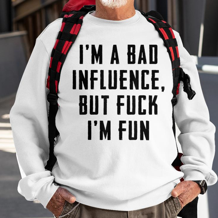 Im A Bad Influence But Fuck Im Fun Sweatshirt Gifts for Old Men