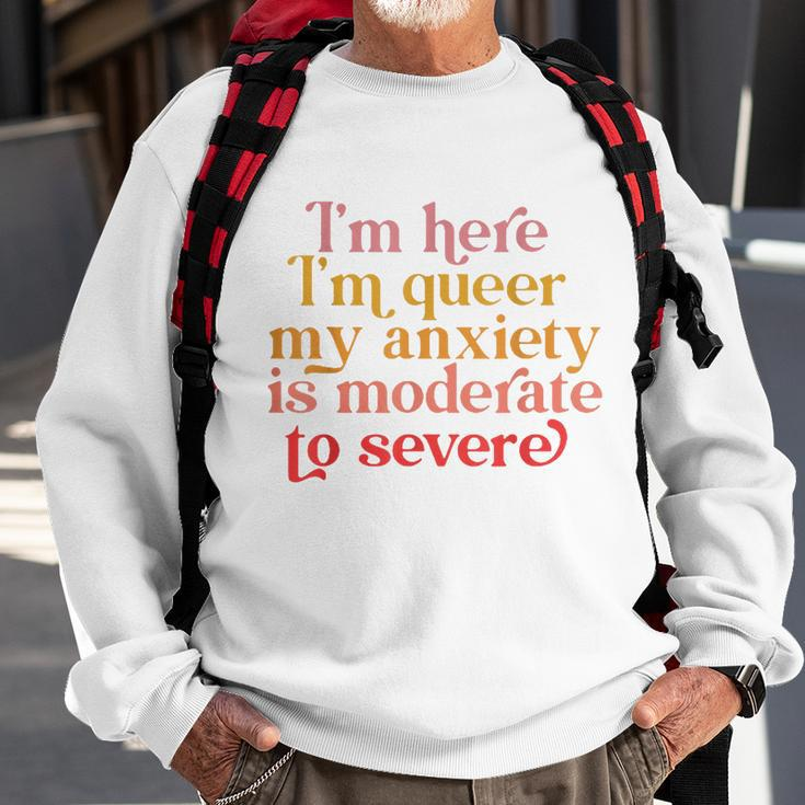 Im Here Im Queer My Anxiety Is Moderate To Severe Lgbt Sweatshirt Gifts for Old Men