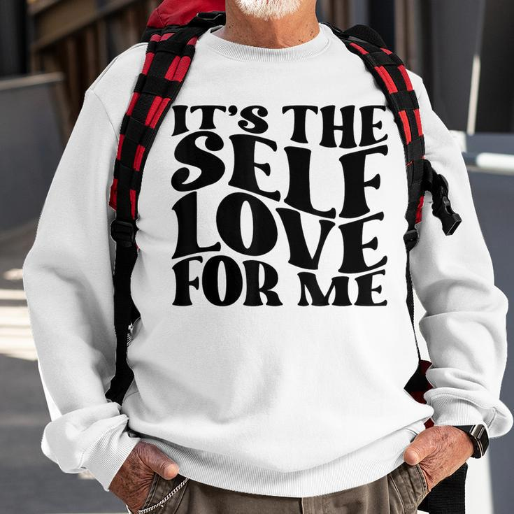 Its Self The Self Love For Me Funny Fact Quotes Sweatshirt Gifts for Old Men
