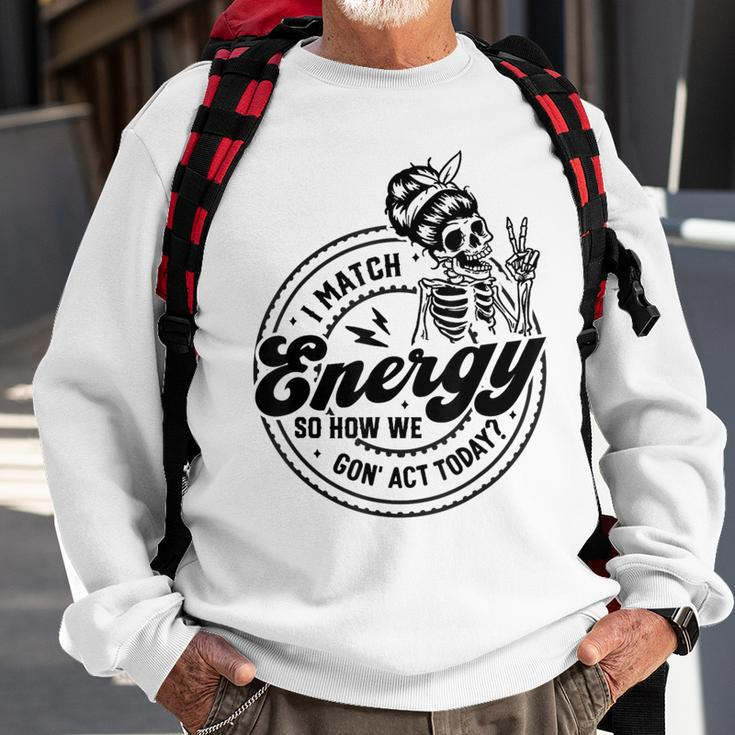 I Match Energy So How We Gon' Act Today Skull Positive Quote Sweatshirt Gifts for Old Men