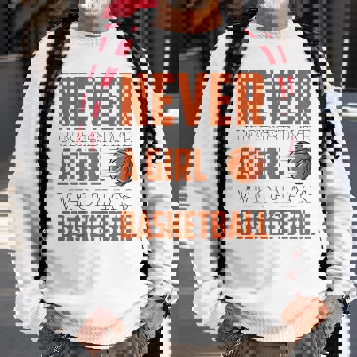 Never Underestimate A Girl Who Plays Basketball Funny Sports Basketball Funny Gifts Sweatshirt Gifts for Old Men