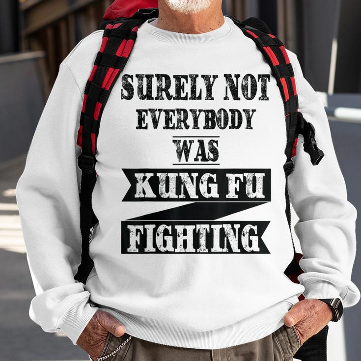 Surely Not Everybody Was Kung Fu Fighting Funny Kung Fu Funny Gifts Sweatshirt Gifts for Old Men