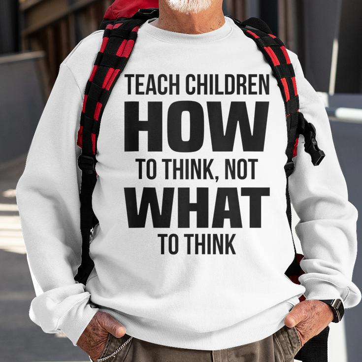 Teach Children How To Think Not What To Think Free Speech Sweatshirt Gifts for Old Men