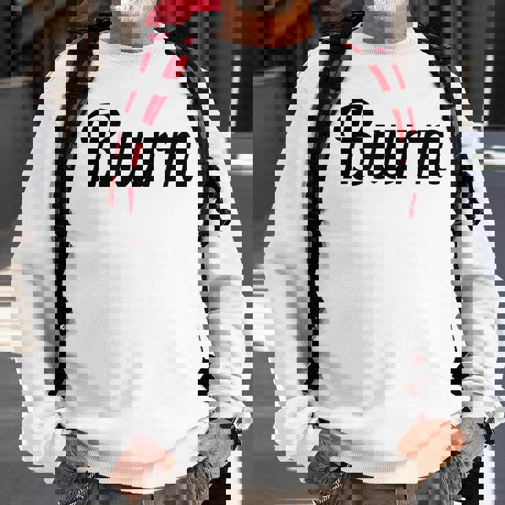 Top That Says Burn On It Graphic Sweatshirt Gifts for Old Men