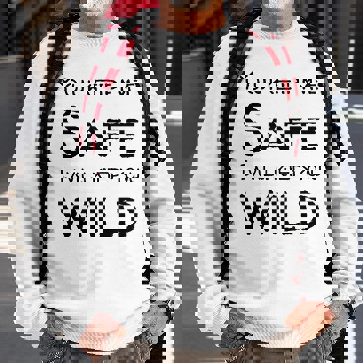 You Keep Me Safe I Will Keep You Wild Sweatshirt Gifts for Old Men
