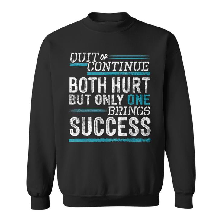 Quit Or Continue Both Hurt But Only One Success On Back Sweatshirt