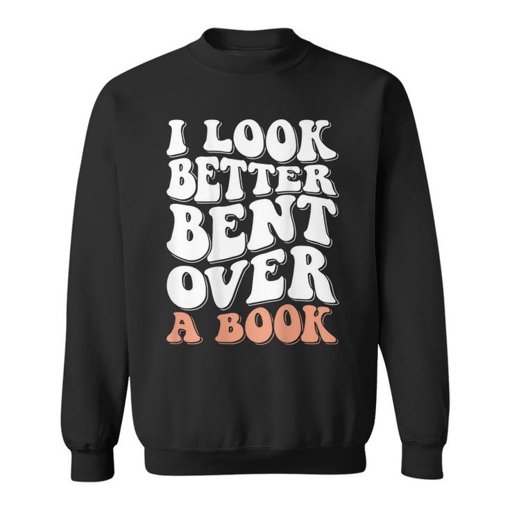 I Look Better Bent Over A Book  Sweatshirt