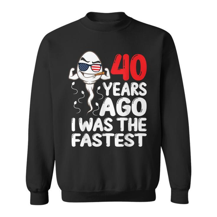 40 Years Ago I Was The Fastest 40Th Birthday Gag Sweatshirt