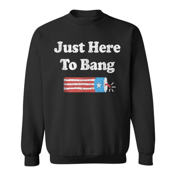 4Th Of July Im Just Here To Bang Sweatshirt
