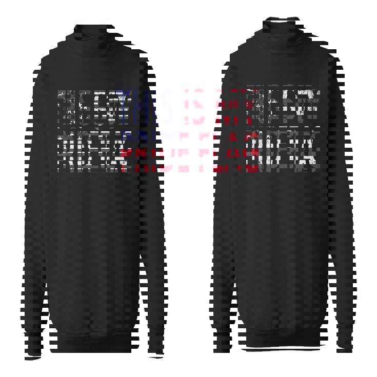 4Th Of July This Is My Pride Flag Usa American Land Identity Sweatshirt