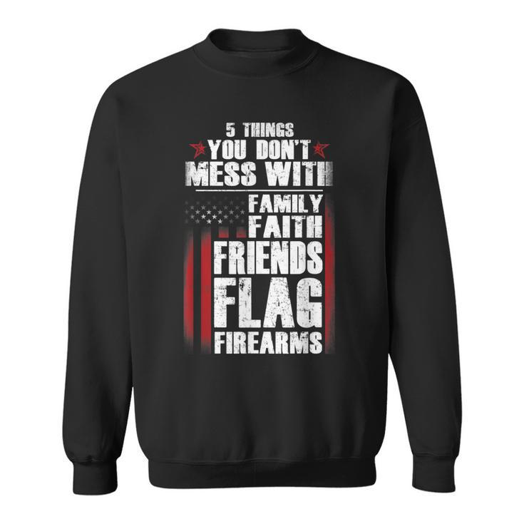 5 Things Dont Mess Family Faith Friends Flag Firearms Gift  Sweatshirt