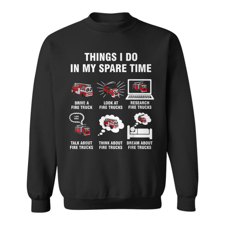6 Things I Do In My Spare Time - Fire Truck Firefighter  Sweatshirt