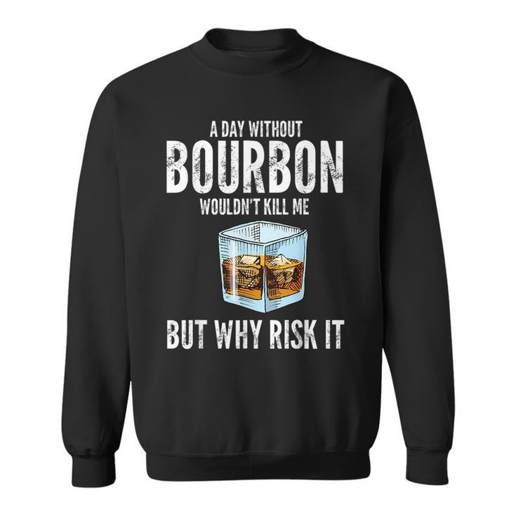 A Day Without Bourbon Wouldnt Bourbons Sweatshirt