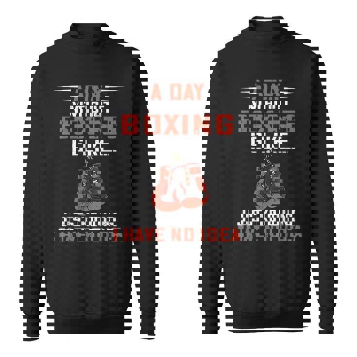 A Day Without Boxing Boxer Boxing Gloves Kickboxer Boxing Sweatshirt