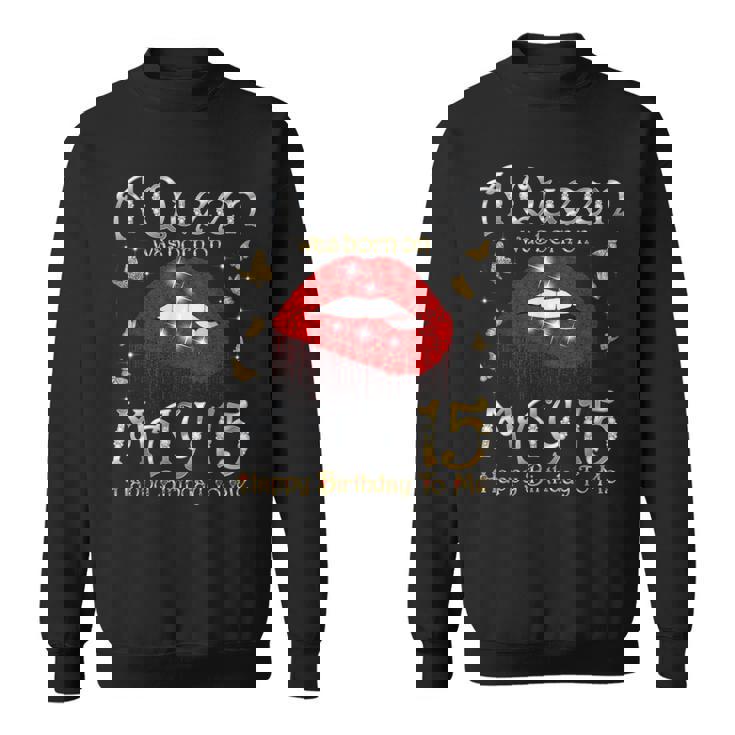 A Queen Was Born On May 15 Born On 15Th May Birthday Queen Sweatshirt
