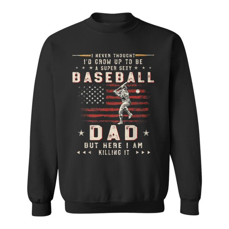 A Super Sexy Baseball Dad But Here I Am Funny Fathers Day Gift For Mens Sweatshirt