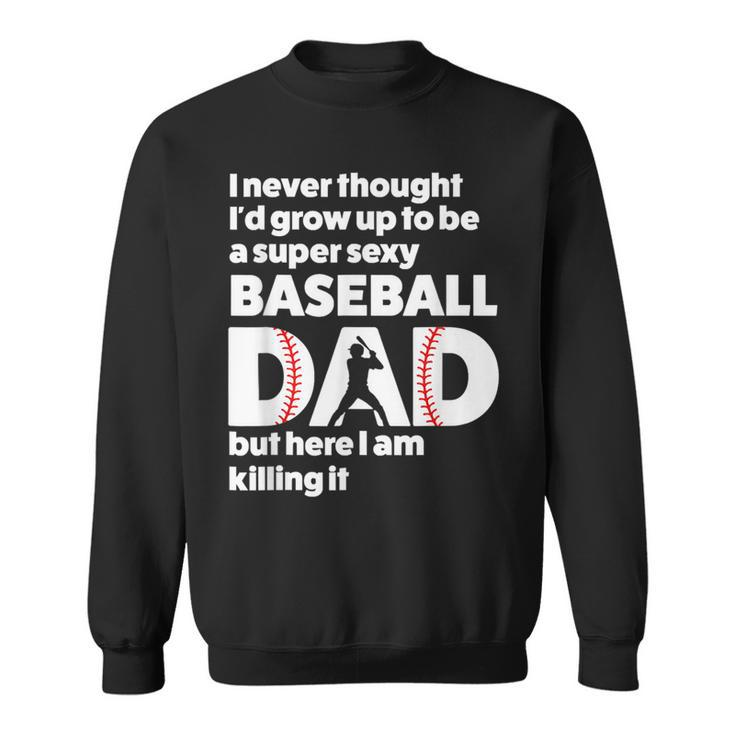 A Super Sexy Baseball Dad But Here I Am Funny Fathers Day Sweatshirt