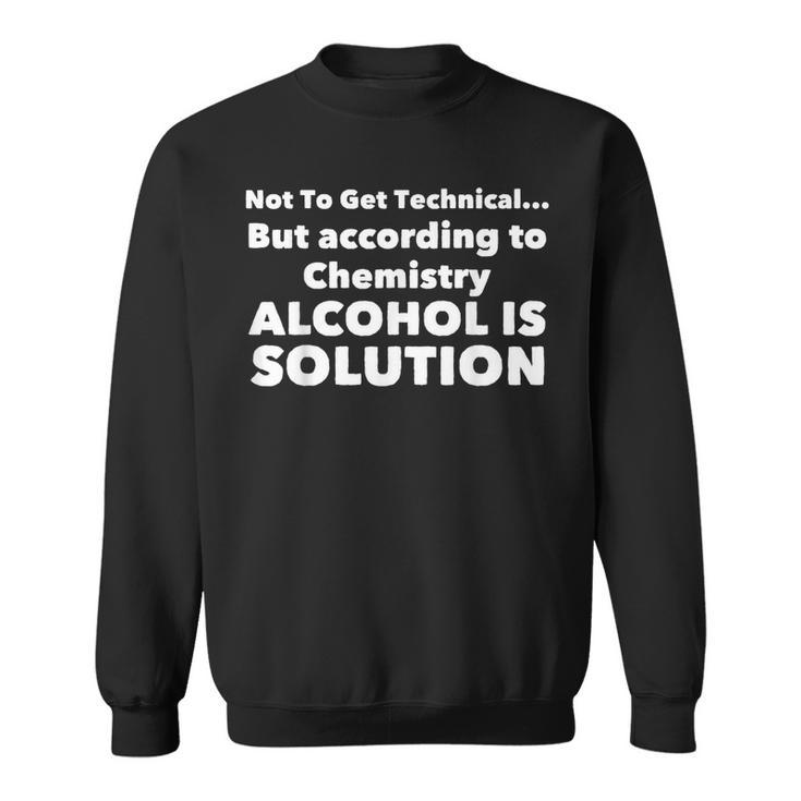 According To Chemistry Alcohol Is A Solution  Funny Gift Sweatshirt