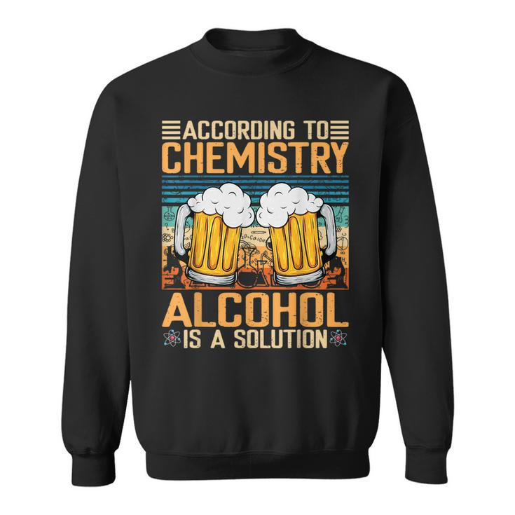According To Chemistry Alcohol Is A Solution Funny  Sweatshirt