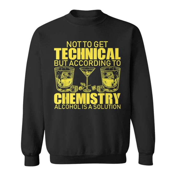 According To Chemistry Alcohol Is A Solution Funny T   Sweatshirt