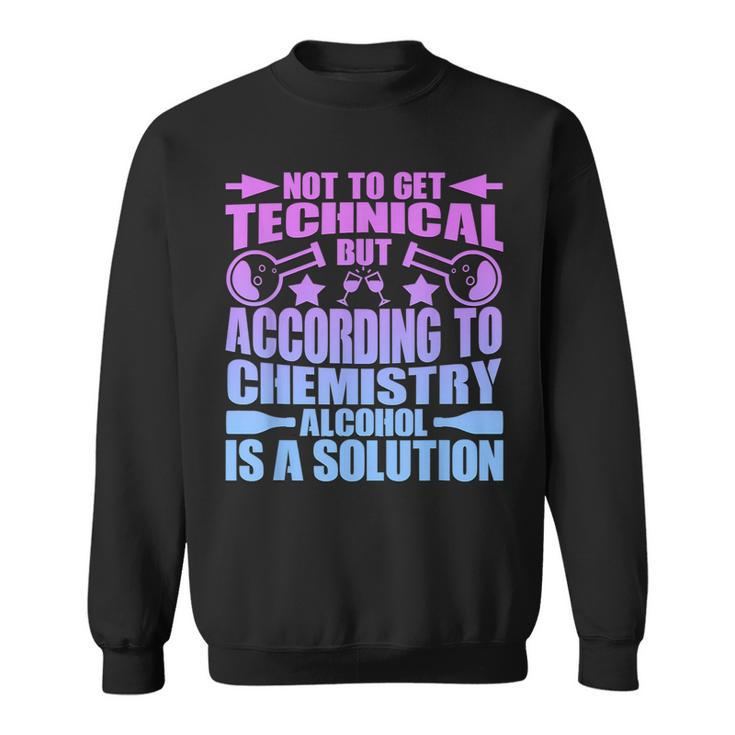 According To Chemistry Alcohol Is A Solution Graphic  Sweatshirt